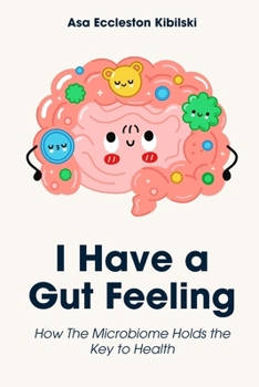 I Have a Gut Feeling: How The Microbiome Holds the Key to Health