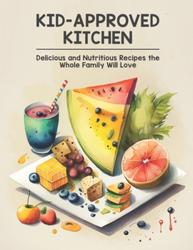 Paperback Kid-Approved Kitchen: Delicious and Nutritious Recipes the Whole Family Will Love Book