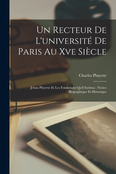 Paperback Un Recteur De L'université De Paris Au Xve Siècle: Jehan Pluyette Et Les Fondations Qu'il Institua; Notice Biographique Et Historique [French] Book