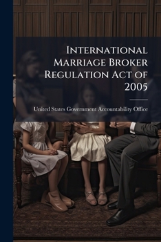 International Marriage Broker Regulation Act of 2005: Agencies Have Implemented Some, But Not All of the Act's Requirements
