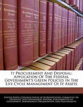 It Procurement And Disposal: Application Of The Federal Government's Green Policies In The Life Cycle Management Of It Assets