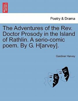 The Adventures of the Rev. Doctor Prosody in the Island of Rathlin. A serio-comic poem. By G. H[arvey].