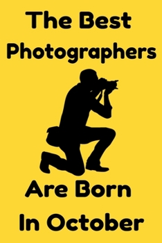 The Best Photographers Are Born In October : Journal Gift For Women/Men/Boss/Coworkers/Colleagues/Students/Friends, Notebook Birthday Gift for ... Notebook / Journal Gift, 120 Pages, 6x9.