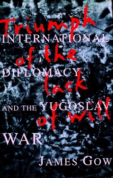 Hardcover Triumph of the Lack of Will: International Diplomacy and the Yugoslav War Book