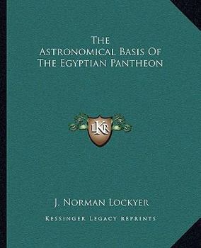 Paperback The Astronomical Basis Of The Egyptian Pantheon Book