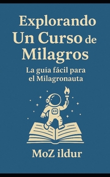 Paperback Explorando Un Curso de Milagros: La guía fácil para el Milagronauta [Spanish] Book
