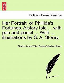 Paperback Her Portrait, or Phillida's Fortunes. a Story Told ... with Pen and Pencil ... with ... Illustrations by G. A. Storey. Book