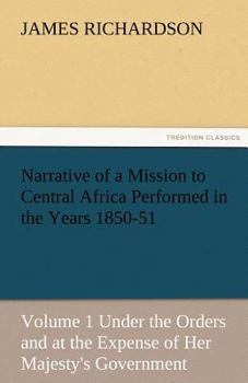 Narrative of a Mission to Central Africa, 1850-51: Under the Orders of H.M. Government, Volume 1