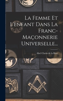 Hardcover La Femme Et L'enfant Dans La Franc-maçonnerie Universelle... [French] Book