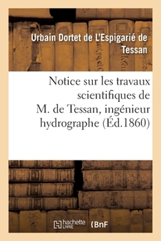 Paperback Notice sur les travaux scientifiques de M. de Tessan, ingénieur hydrographe [French] Book