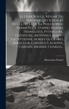 Hardcover Le Livre Rouge, Résumé Du Magisme, Des Sciences Occultes Et De La Philosophie Hermétique, D'après Hermès Trismégiste, Pythagore, Cléopâtre, Artéphius, [French] Book