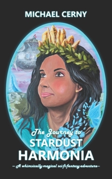 The Journey to Stardust Harmonia: A whimsically-magical sci-fi-fantasy-adventure