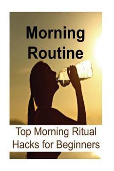Paperback Morning Routine: Top Morning Ritual Hacks for Beginners: Morning Routine, Morning Ritual, Morning Hacks, Daily Routine, Early Start Book