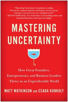 Hardcover Mastering Uncertainty: How Great Founders, Entrepreneurs, and Business Leaders Thrive in an Unpredictable World Book
