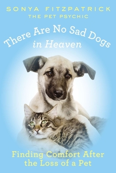 Paperback There Are No Sad Dogs in Heaven: Finding Comfort After the Loss of a Pet Book