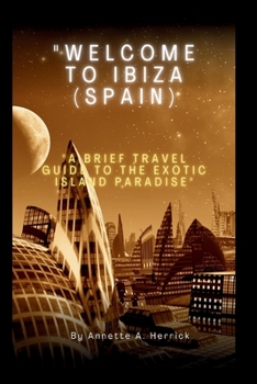 WELCOME TO IBIZA (SPAIN): "A brief Travel Guide to the Exotic Island Paradise"