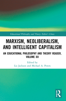 Marxism, Neoliberalism, and Intelligent Capitalism : An Educational Philosophy and Theory Economic and Neoliberal Studies Reader