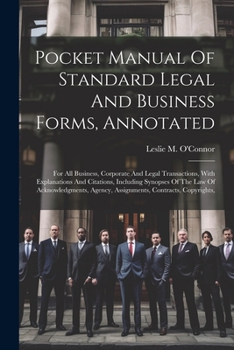 Pocket Manual Of Standard Legal And Business Forms, Annotated: For All Business, Corporate And Legal Transactions, With Explanations And Citations, ... Agency, Assignments, Contracts, Copyrights,