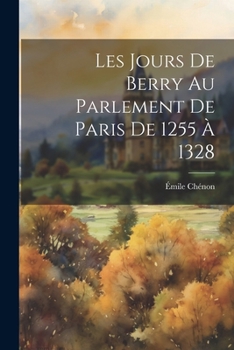 Paperback Les Jours De Berry Au Parlement De Paris De 1255 À 1328 [French] Book