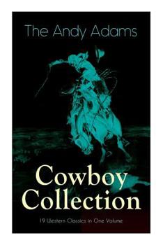 Paperback The Andy Adams Cowboy Collection - 19 Western Classics in One Volume: The Double Trail, Rangering, A Winter Round-Up, A College Vagabond, At Comanche Book