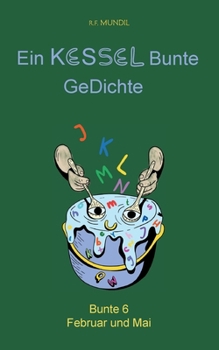 Ein KESSEL Bunte GeDichte: Bunte 6 Februar und Mai (German Edition)