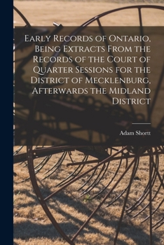 Paperback Early Records of Ontario, Being Extracts From the Records of the Court of Quarter Sessions for the District of Mecklenburg, Afterwards the Midland Dis Book