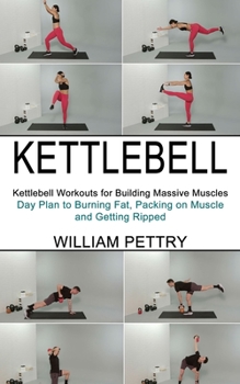 Paperback Kettlebell: Day Plan to Burning Fat, Packing on Muscle and Getting Ripped (Kettlebell Workouts for Building Massive Muscles) Book