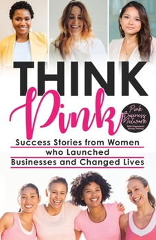 THINK PINK: Success Stories from Women who Launched Business and Changed Lives