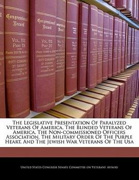 Paperback The Legislative Presentation of Paralyzed Veterans of America, the Blinded Veterans of America, the Non-Commissioned Officers Association, the Militar Book