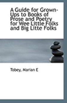 Paperback A Guide for Grown-Ups to Books of Prose and Poetry for Wee Little Folks and Big Litte Folks Book