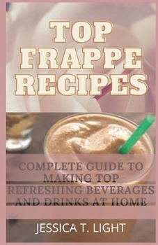 Paperback Top Frappe Recipes: Complete Guide To Making Top Refreshing Beverages And Drinks At Home (Beginners' Guide) Book