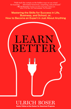 Hardcover Learn Better: Mastering the Skills for Success in Life, Business, and School, or How to Become an Expert in Just about Anything Book