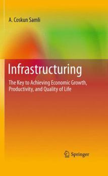 Hardcover Infrastructuring: The Key to Achieving Economic Growth, Productivity, and Quality of Life Book