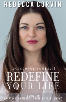 Paperback Rediscover Yourself, Redefine Your Life: A Guide to Creating Confidence & Finding Fulfillment Book