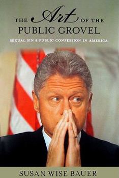Hardcover The Art of the Public Grovel: Sexual Sin and Public Confession in America Book
