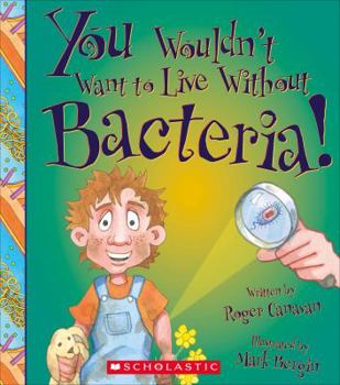 Hardcover You Wouldn't Want to Live Without Bacteria! (You Wouldn't Want to Live Without...) (Library Edition) Book