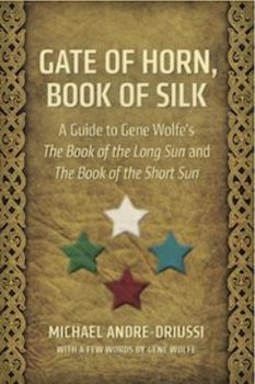 Gate of Horn, Book of Silk: A Guide to Gene Wolfe's The Book of the Long Sun and The Book of the Short Sun