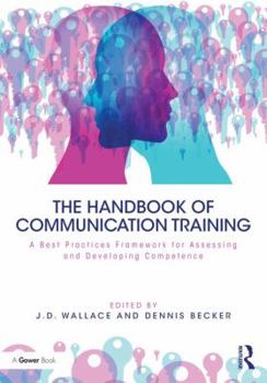 Hardcover The Handbook of Communication Training: A Best Practices Framework for Assessing and Developing Competence Book