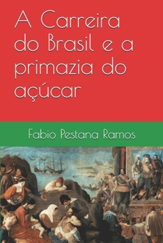 A Carreira do Brasil e a primazia do açúcar (O apogeu e declínio do ciclo das especiarias: 1500-1700) (Portuguese Edition)