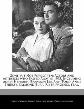 Gone but Not Forgotten : Actors and Actresses who Passed Away in 1993, Including udrey Hepburn, Brandon Lee, Ann Todd, Anne Shirley, Raymond Burr, Rive