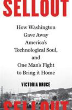 Hardcover Sellout: How Washington Gave Away America's Technological Soul, and One Man's Fight to Bring It Home Book