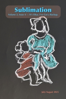 Sublimation: Volume 2, Issue 4, July/August 2025 — It's Okay. I've Got a Backup: A Magazine of Speculative Poetry and Art