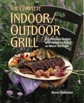 Paperback The Complete Indoor/Outdoor Grill: 175 Delicious Recipes with Variations Based on Where You Cook Book
