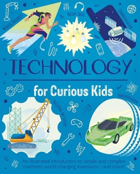 Hardcover Technology for Curious Kids: An Illustrated Introduction to Simple and Complex Machines, World-Changing Inventions - And More! Book