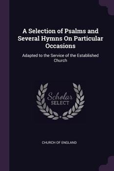 Paperback A Selection of Psalms and Several Hymns On Particular Occasions: Adapted to the Service of the Established Church Book