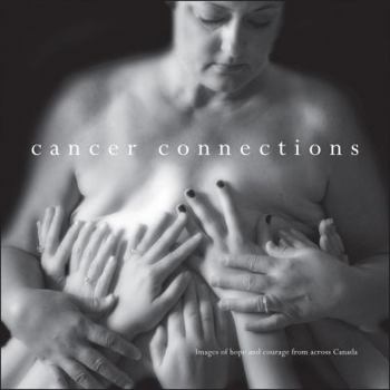 Hardcover Cancer Connections: Images of Hope and Courage Across Canada Book