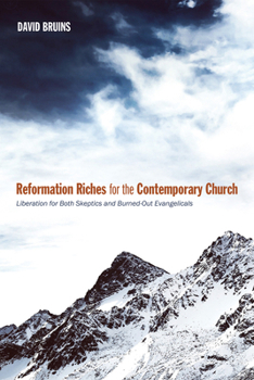 Paperback Reformation Riches for the Contemporary Church: Liberation for Both Skeptics and Burned-Out Evangelicals Book