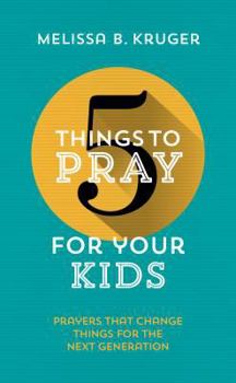Paperback 5 Things to Pray for Your Kids: Prayers That Change Things for the Next Generation Book