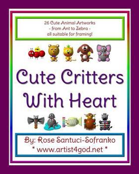 Paperback Cute Critters With Heart: From Ant to Zebra Book