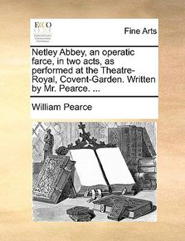 Paperback Netley Abbey, an Operatic Farce, in Two Acts, as Performed at the Theatre-Royal, Covent-Garden. Written by Mr. Pearce. ... Book